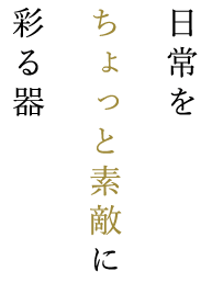 日常をちょっと素敵に彩る器